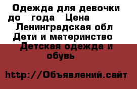 Одежда для девочки до 1 года › Цена ­ 2 000 - Ленинградская обл. Дети и материнство » Детская одежда и обувь   